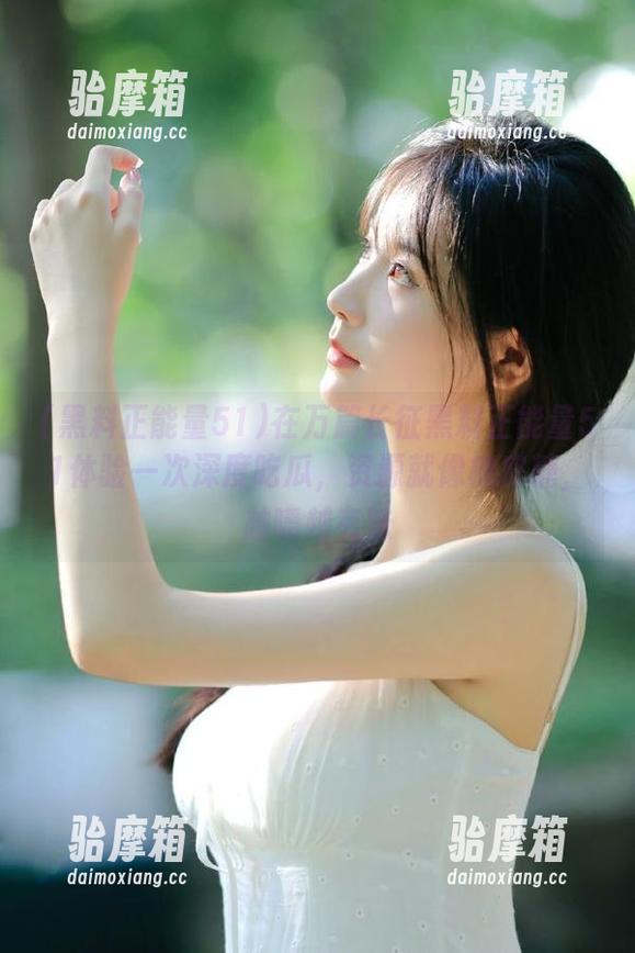 在万篇长征黑料正能量51体验一次深度吃瓜，资源就像橡皮糖，越嚼越有味